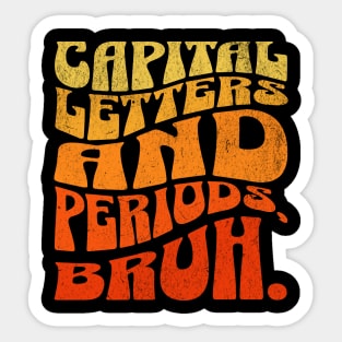 Capital letters and periods, bruh. Sticker